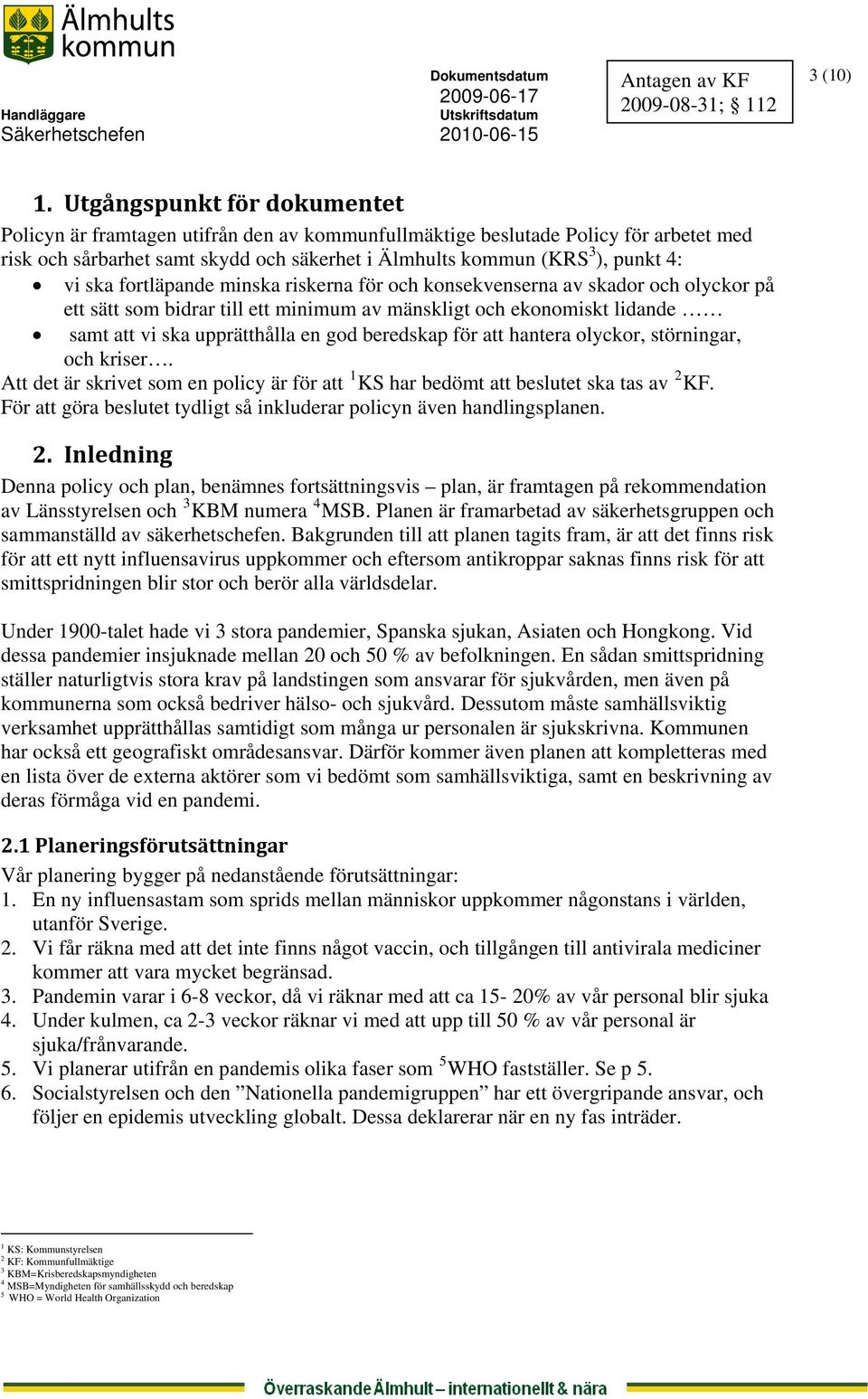 ska fortläpande minska riskerna för och konsekvenserna av skador och olyckor på ett sätt som bidrar till ett minimum av mänskligt och ekonomiskt lidande samt att vi ska upprätthålla en god beredskap