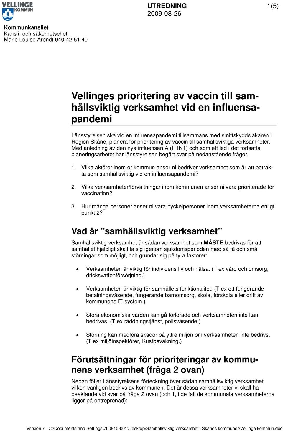 Med anledning av den nya influensan A (HN) och som ett led i det fortsatta planeringsarbetet har länsstyrelsen begärt svar på nedanstående frågor.