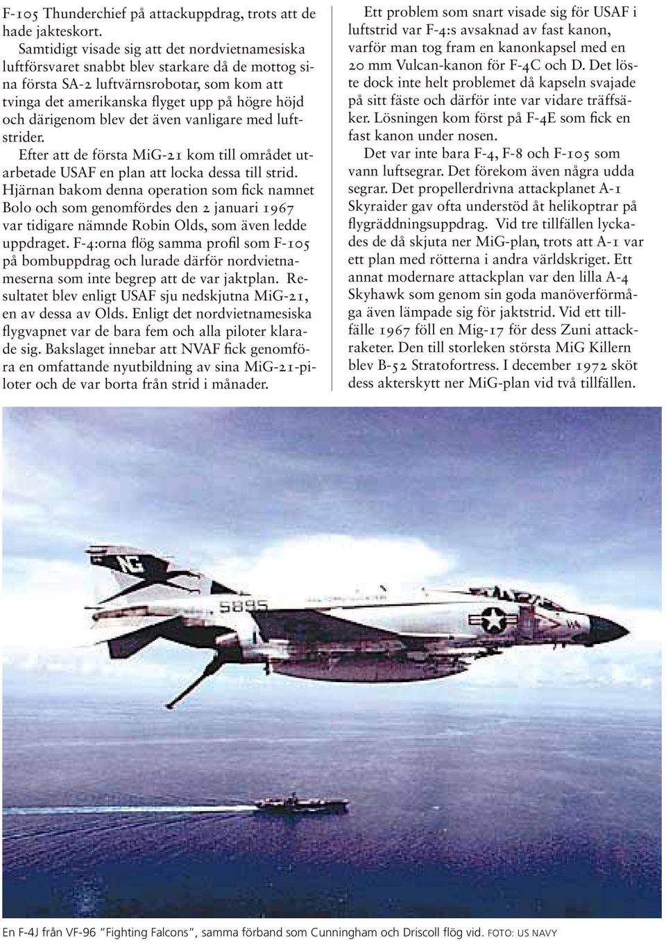 därigenom blev det även vanligare med luftstrider. Efter att de första MiG-21 kom till området utarbetade USAF en plan att locka dessa till strid.