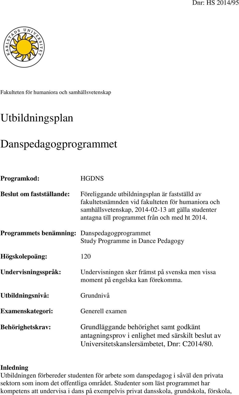 Programmets benämning: Danspedagogprogrammet Study Programme in Dance Pedagogy Högskolepoäng: 120 Undervisningsspråk: Utbildningsnivå: Examenskategori: Behörighetskrav: Undervisningen sker främst på