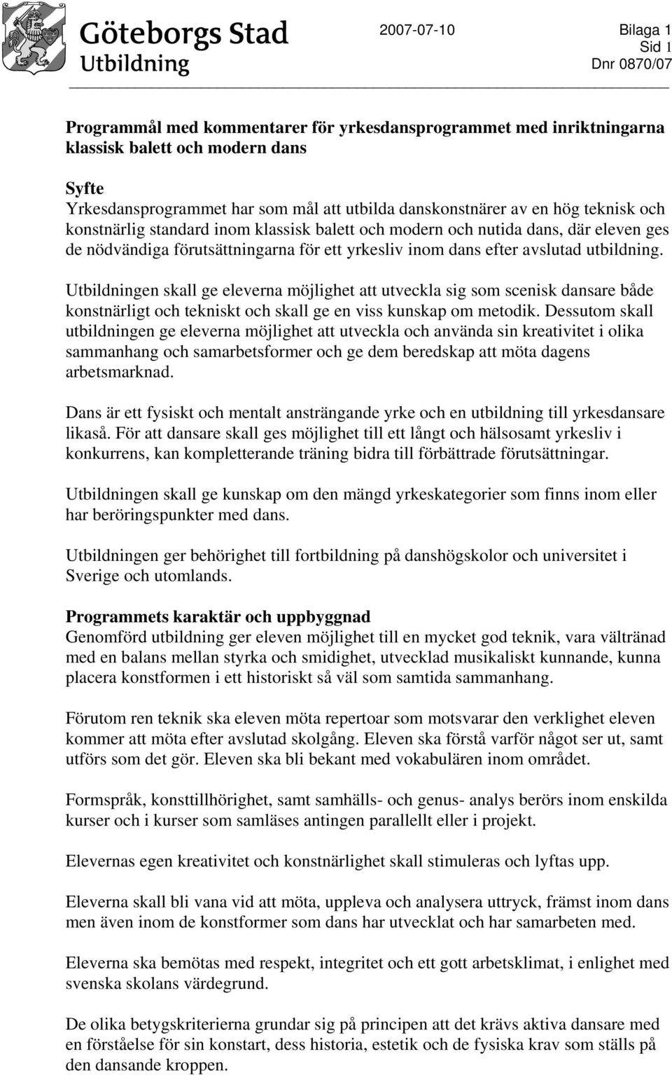 utbildning. Utbildningen skall ge eleverna möjlighet att utveckla sig som scenisk dansare både konstnärligt och tekniskt och skall ge en viss kunskap om metodik.