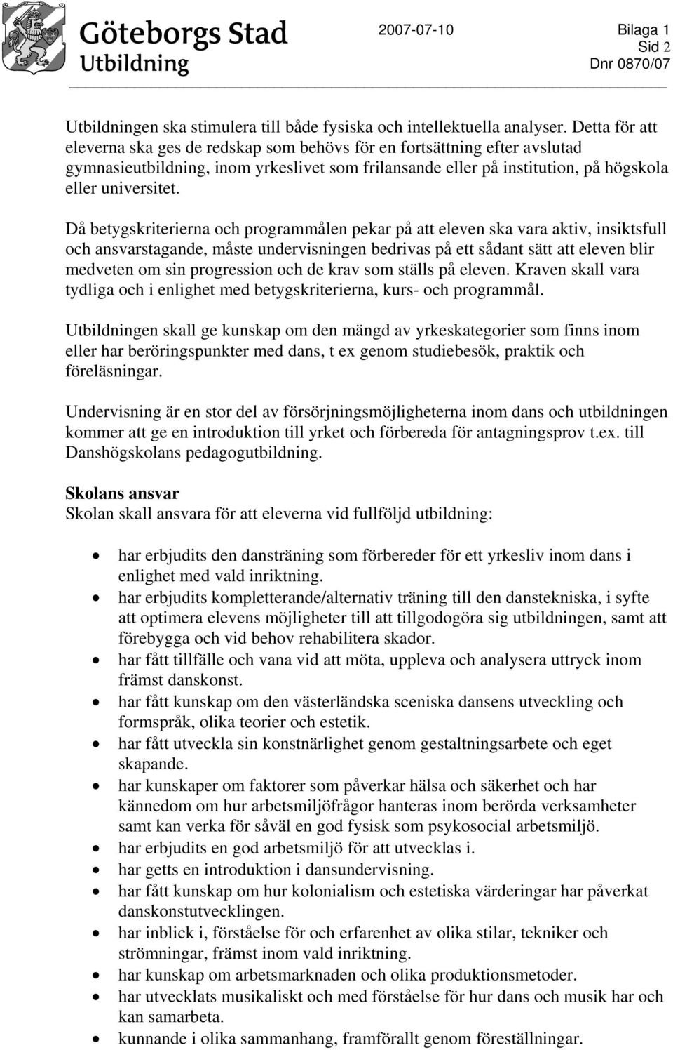 Då betygskriterierna och programmålen pekar på att eleven ska vara aktiv, insiktsfull och ansvarstagande, måste undervisningen bedrivas på ett sådant sätt att eleven blir medveten om sin progression