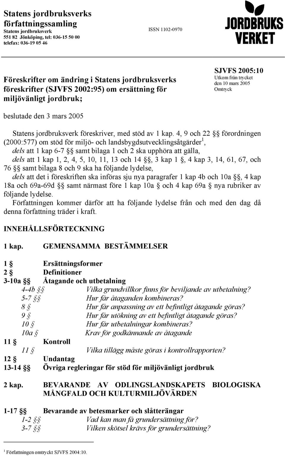 4, 9 och 22 förordningen (2000:577) om stöd för miljö- och landsbygdsutvecklingsåtgärder 1, dels att 1 kap 6-7 samt bilaga 1 och 2 ska upphöra att gälla, dels att 1 kap 1, 2, 4, 5, 10, 11, 13 och 14,
