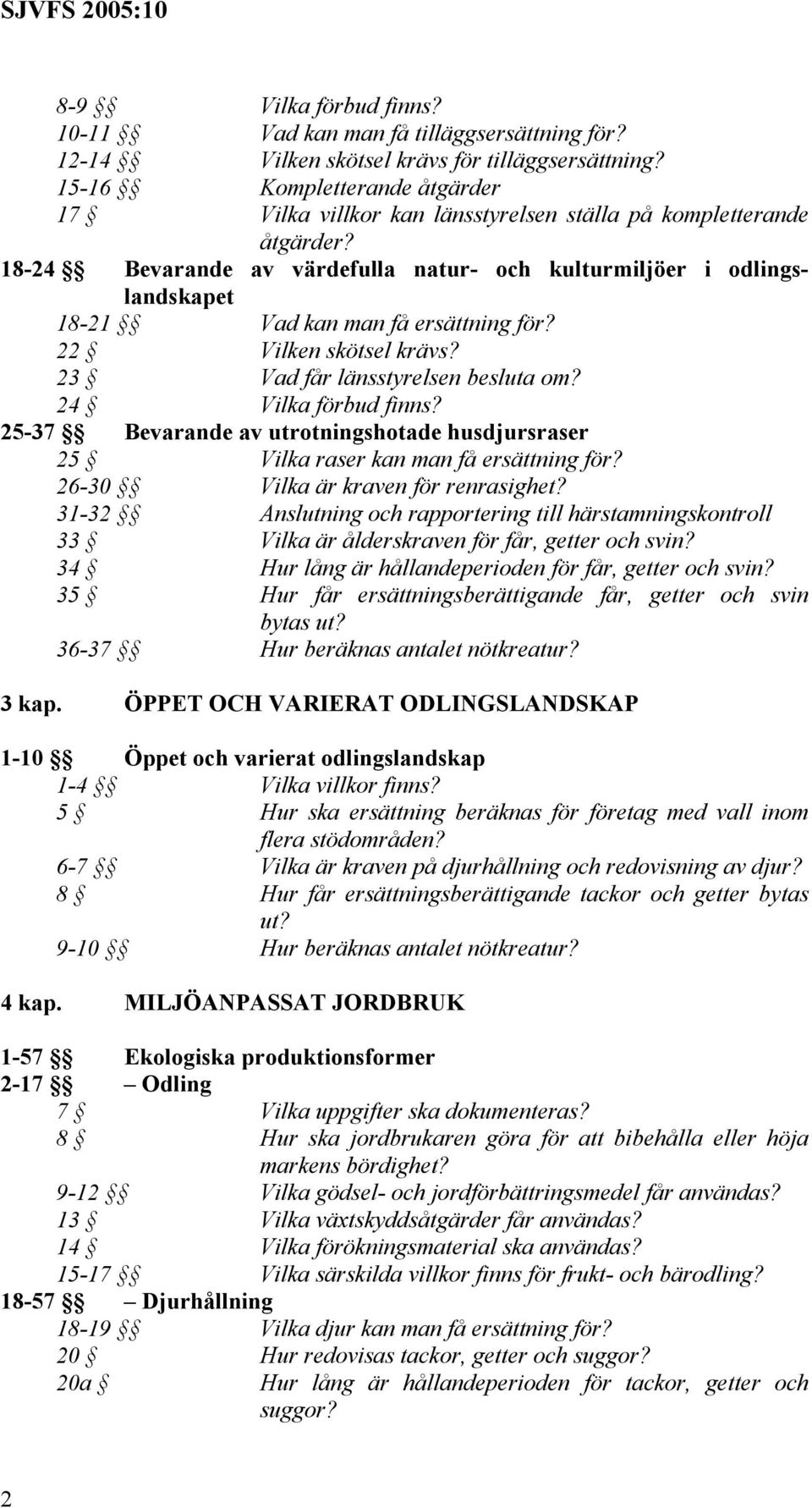 18-24 Bevarande av värdefulla natur- och kulturmiljöer i odlingslandskapet 18-21 Vad kan man få ersättning för? 22 Vilken skötsel krävs? 23 Vad får länsstyrelsen besluta om? 24 Vilka förbud finns?