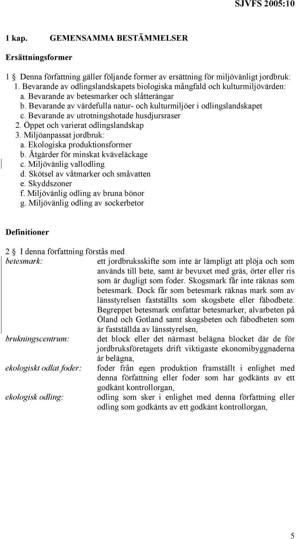 Bevarande av utrotningshotade husdjursraser 2. Öppet och varierat odlingslandskap 3. Miljöanpassat jordbruk: a. Ekologiska produktionsformer b. Åtgärder för minskat kväveläckage c.