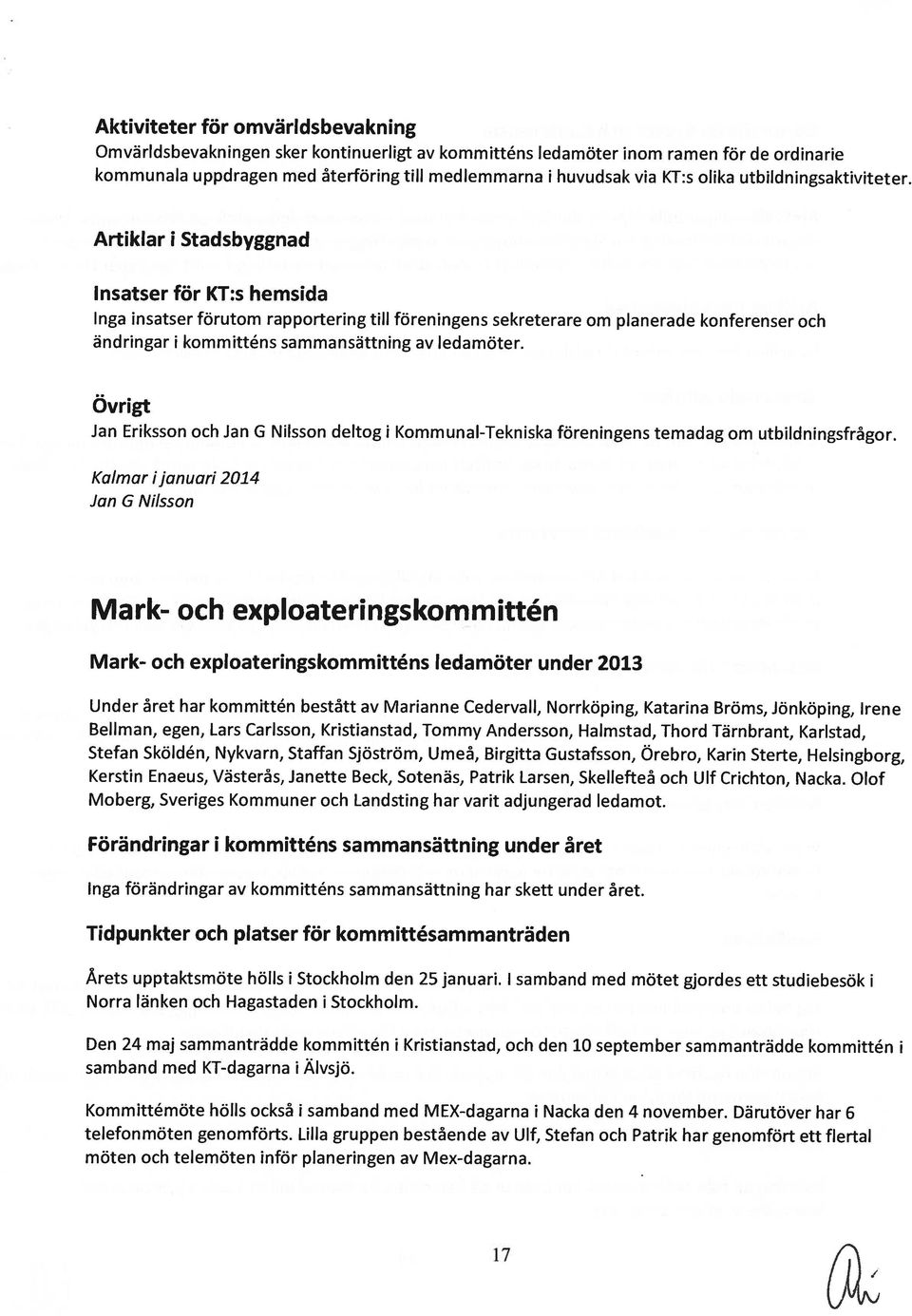 Artiklar 1 Stadsbyggnad Insatser för hemsida KT:s Inga insatser förutom rapportering till föreningens sekreterare om planerade konferenser och ändringar i kommitténs sammansättning av ledamöter.