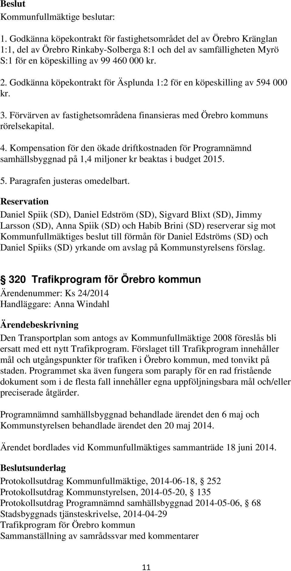 Kompensation för den ökade driftkostnaden för Programnämnd samhällsbyggnad på 1,4 miljoner kr beaktas i budget 2015. 5. Paragrafen justeras omedelbart.