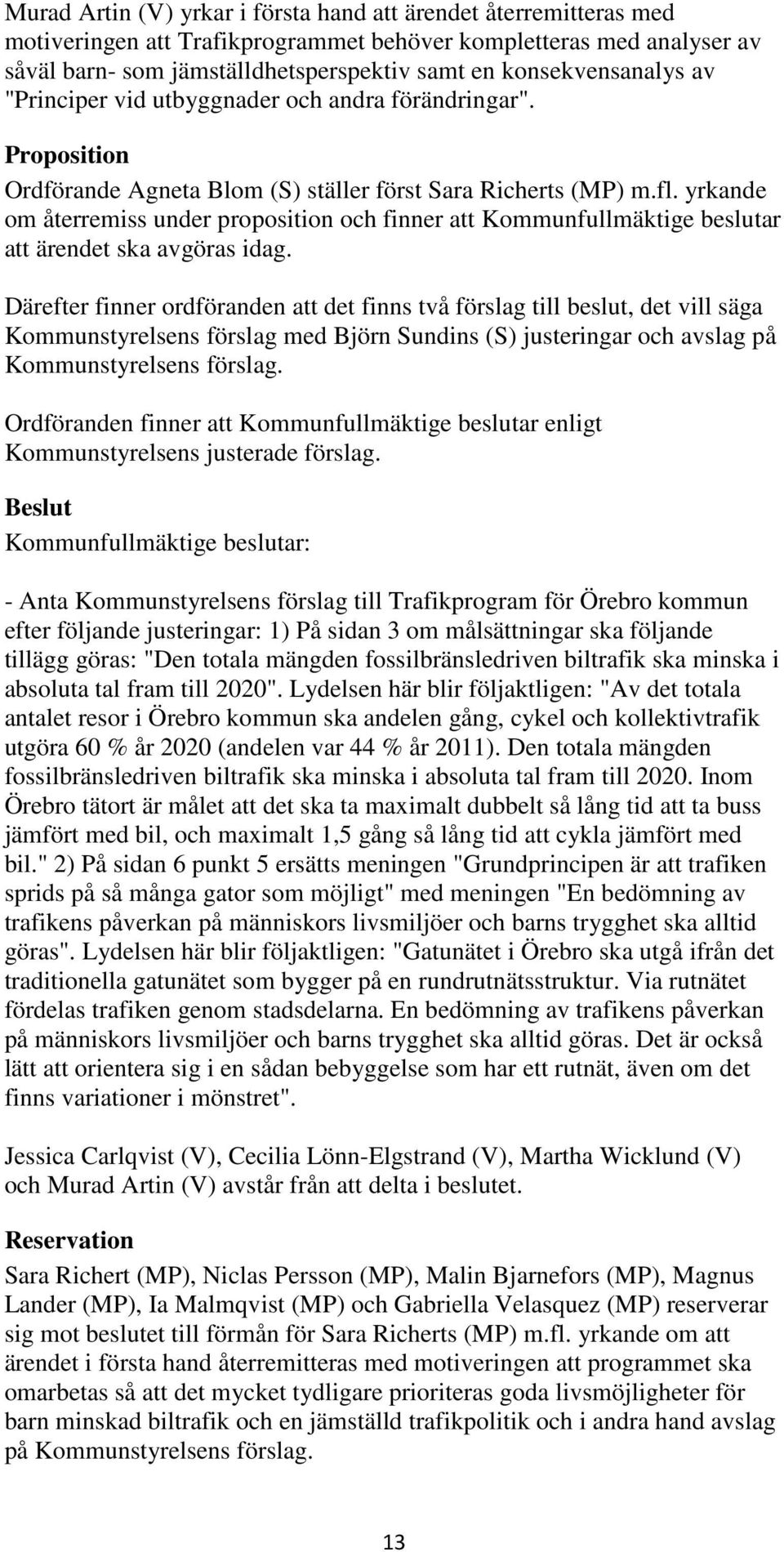 yrkande om återremiss under proposition och finner att Kommunfullmäktige beslutar att ärendet ska avgöras idag.