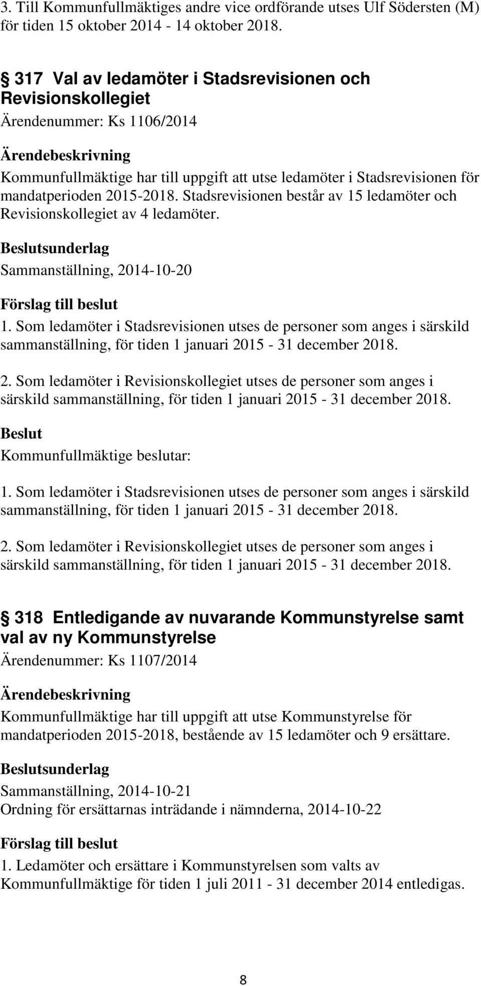 Stadsrevisionen består av 15 ledamöter och Revisionskollegiet av 4 ledamöter. Sammanställning, 2014-10-20 Förslag till beslut 1.