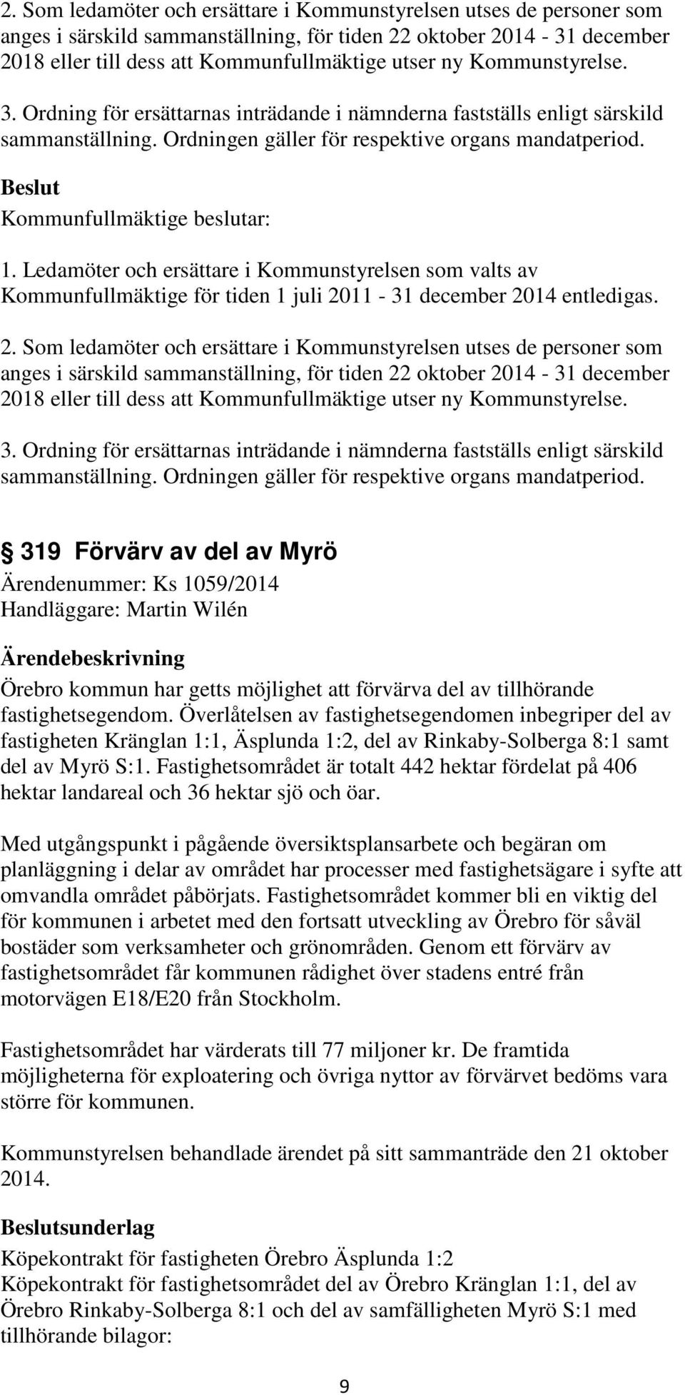 Ledamöter och ersättare i Kommunstyrelsen som valts av Kommunfullmäktige för tiden 1 juli 2011-31 december 2014 entledigas.  Kommunstyrelse. 3.