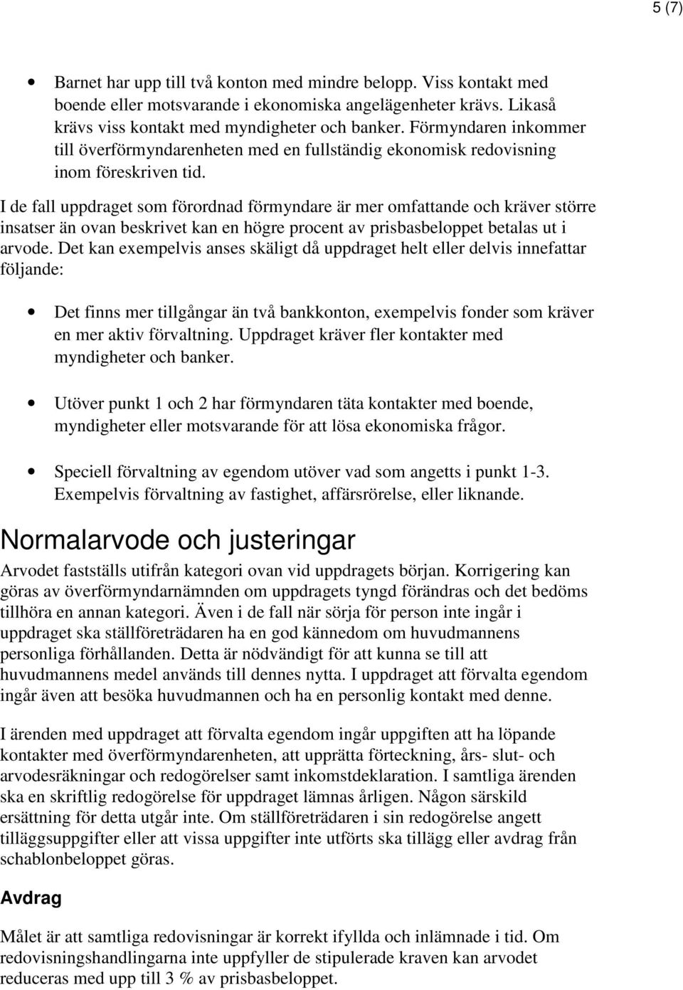 I de fall uppdraget som förordnad förmyndare är mer omfattande och kräver större insatser än ovan beskrivet kan en högre procent av prisbasbeloppet betalas ut i arvode.