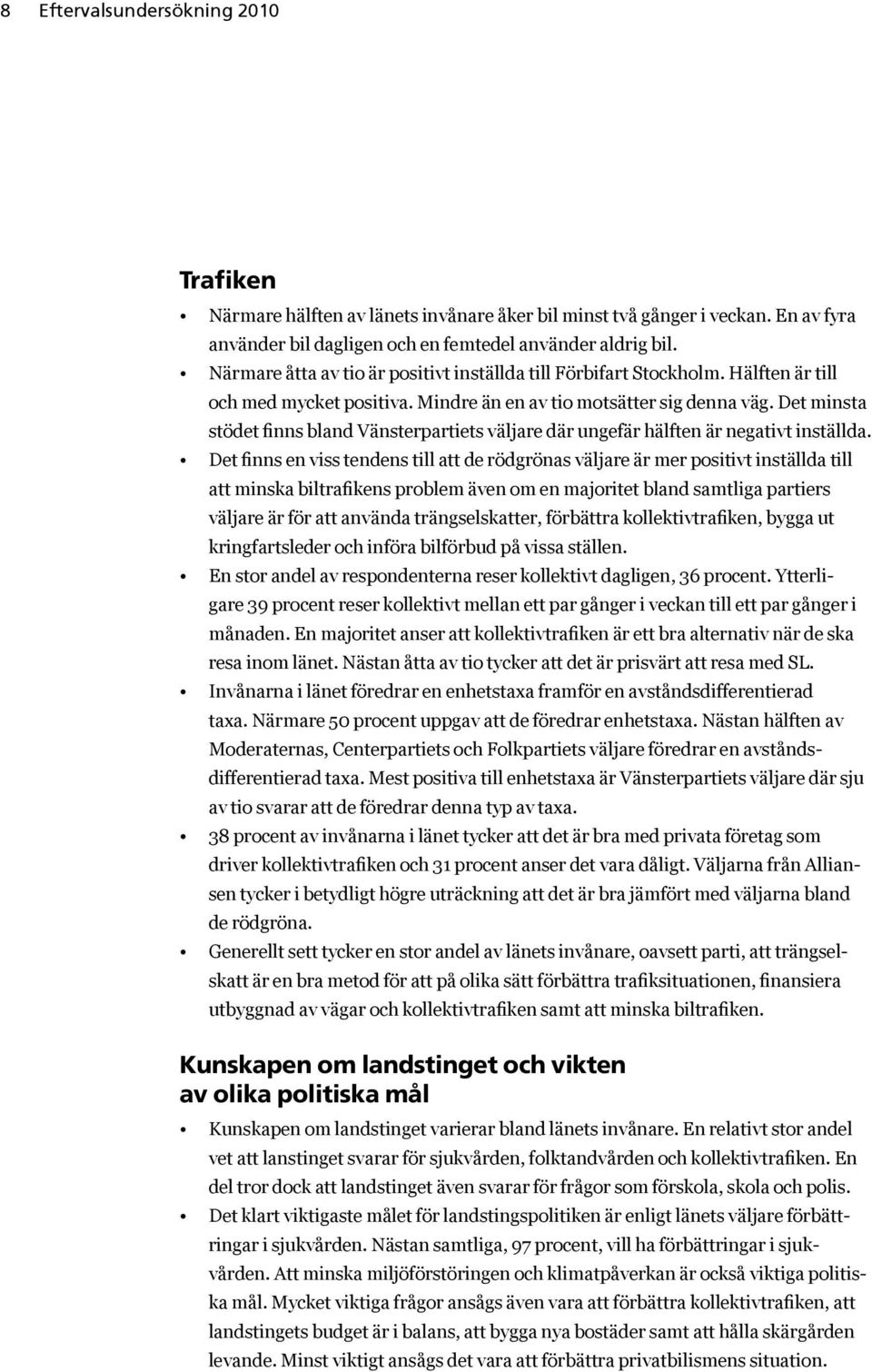 Det minsta stödet finns bland Vänsterpartiets väljare där ungefär hälften är negativt inställda.