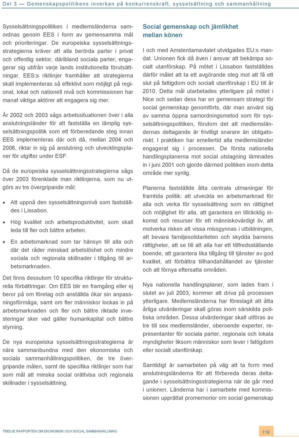 EES:s riktlinjer framhåller att strategierna skall implementeras så effektivt som möjligt på regional, lokal och nationell nivå och kommissionen har manat viktiga aktörer att engagera sig mer.