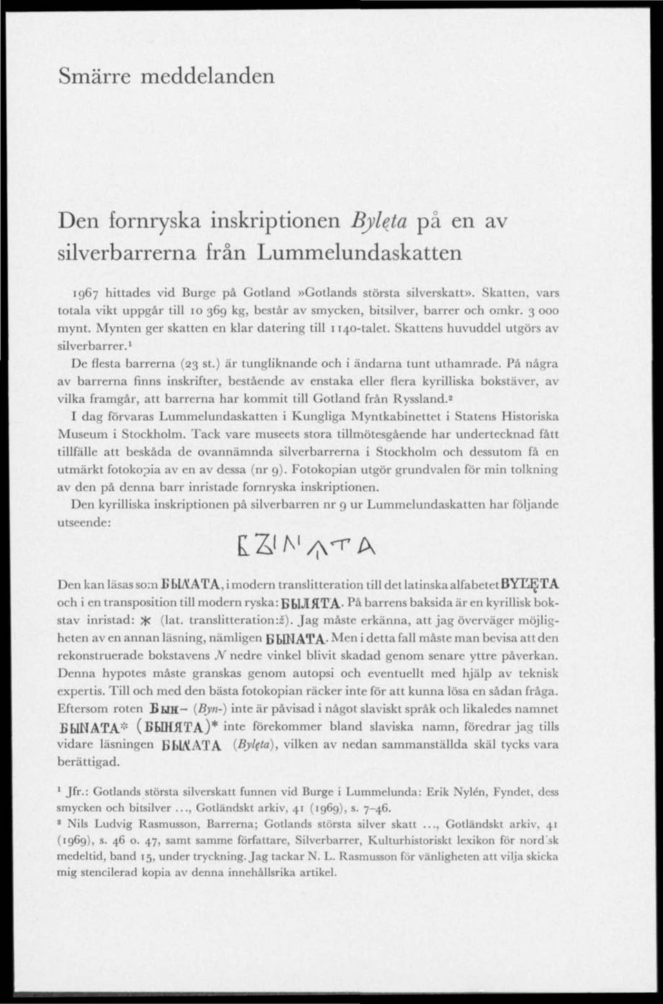 Skattens huvuddel utgörs av silverbarrer. 1 De flesta barrerna (23 st.) är tungliknande och i ändarna tunt uthamrade.
