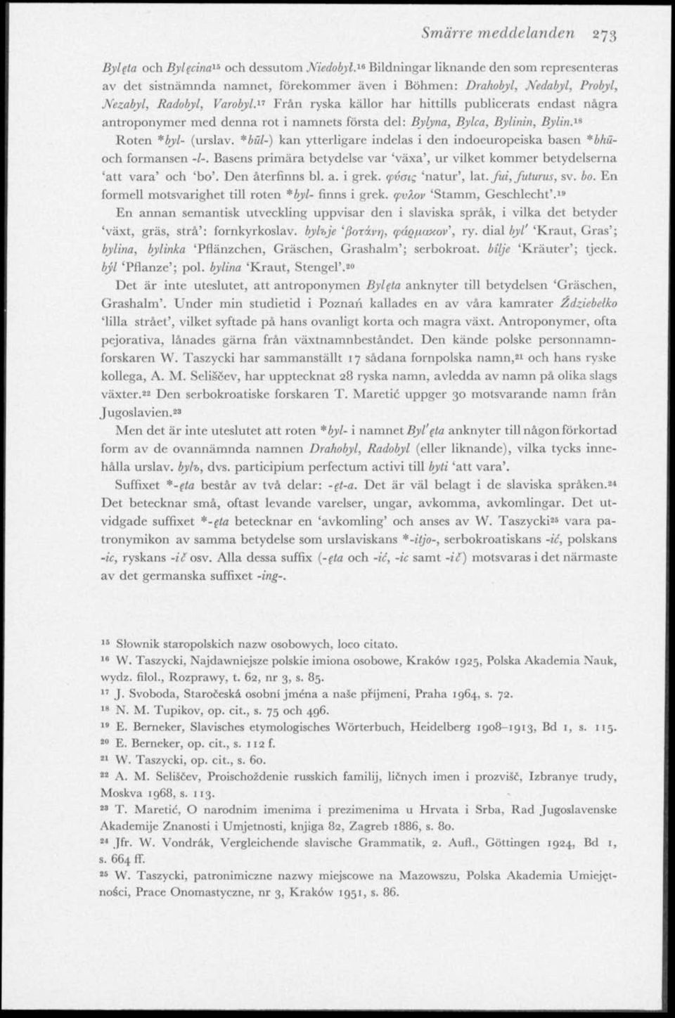 17 Från ryska källor har hittills publicerats endast några antroponymcr med denna rot i namnets första del: Bylyna, Byka, Bylinin, BylinA* Roten *byl- (urslav.