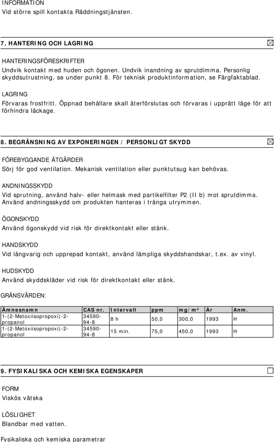 Öppnad behållare skall återförslutas och förvaras i upprätt läge för att förhindra läckage. 8. BEGRÄNSNING AV EXPONERINGEN / PERSONLIGT SKYDD FÖREBYGGANDE ÅTGÄRDER Sörj för god ventilation.