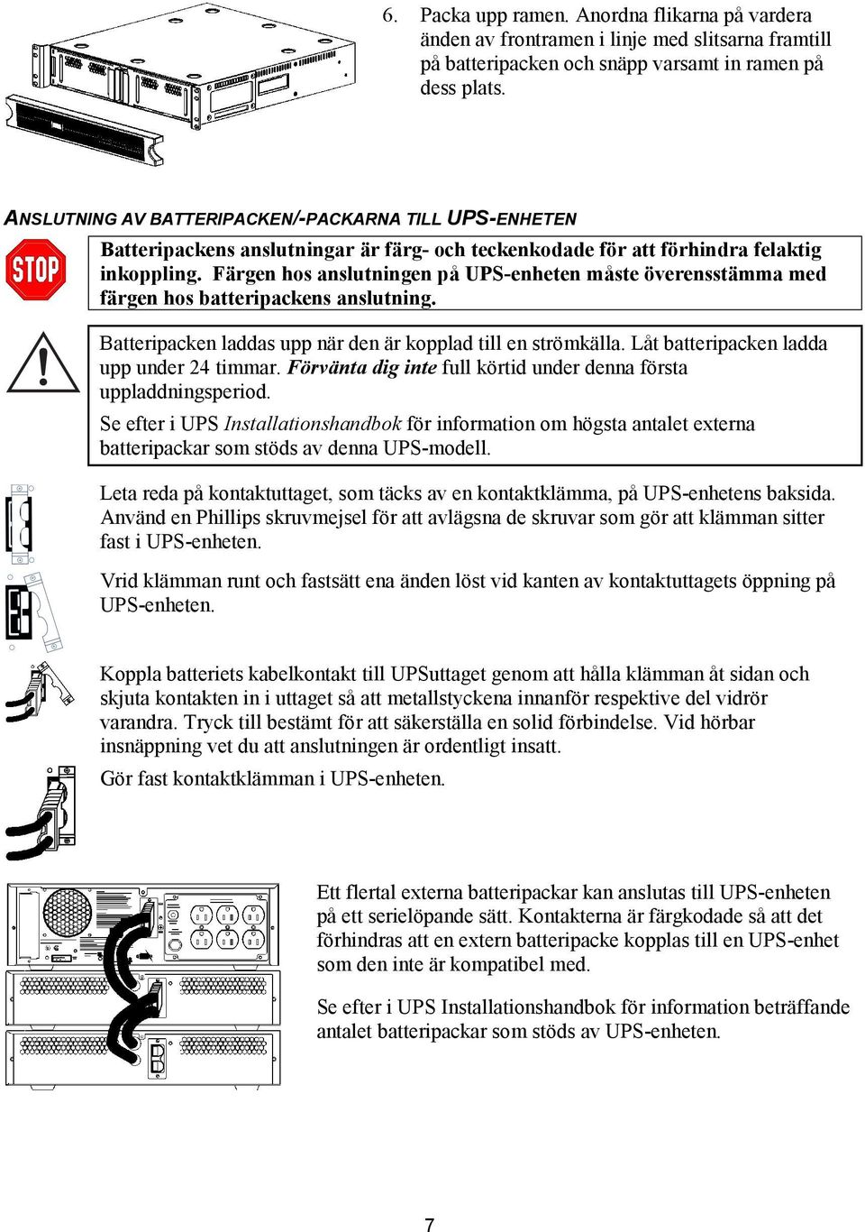 Färgen hos anslutningen på UPS-enheten måste överensstämma med färgen hos batteripackens anslutning. Batteripacken laddas upp när den är kopplad till en strömkälla.