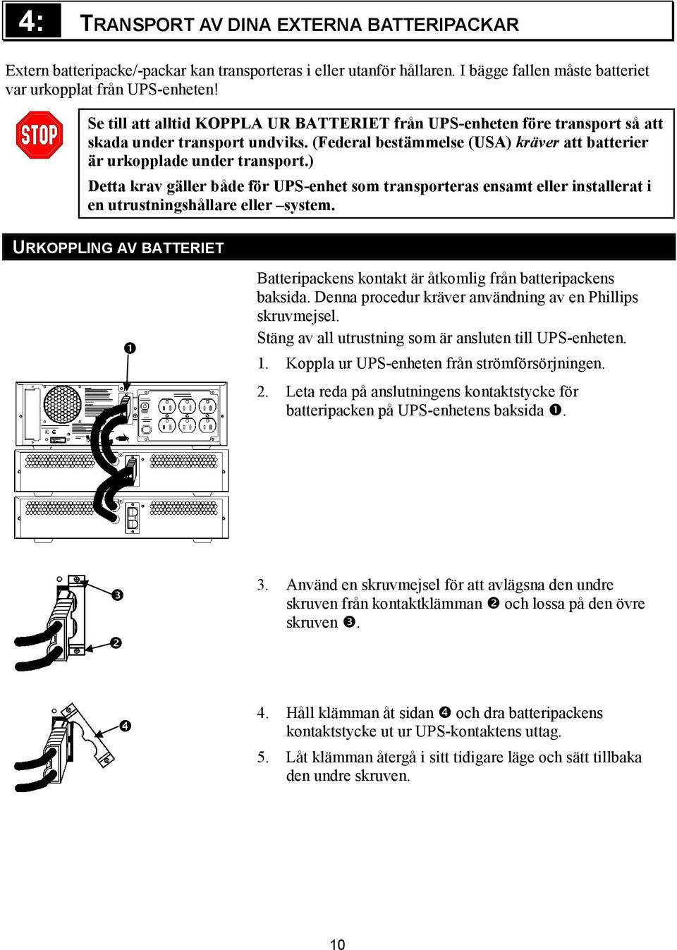 ) Detta krav gäller både för UPS-enhet som transporteras ensamt eller installerat i en utrustningshållare eller system.