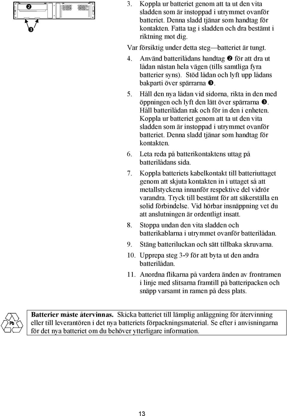 Använd batterilådans handtag $ för att dra ut lådan nästan hela vägen (tills samtliga fyra batterier syns). Stöd lådan och lyft upp lådans bakparti över spärrarna %. 5.