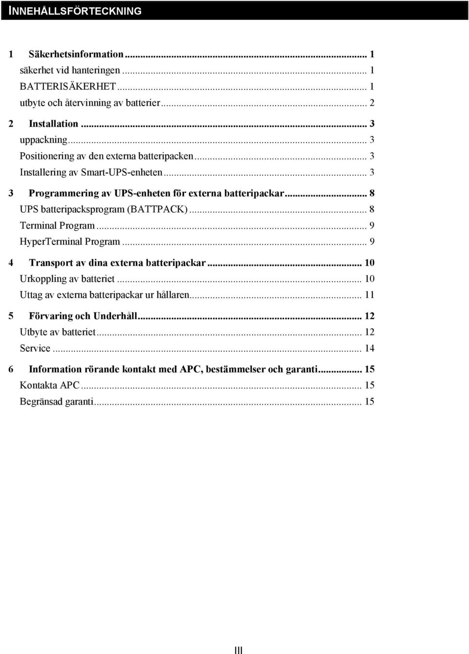 .. 8 UPS batteripacksprogram (BATTPACK)... 8 Terminal Program... 9 HyperTerminal Program... 9 4 Transport av dina externa batteripackar... 10 Urkoppling av batteriet.