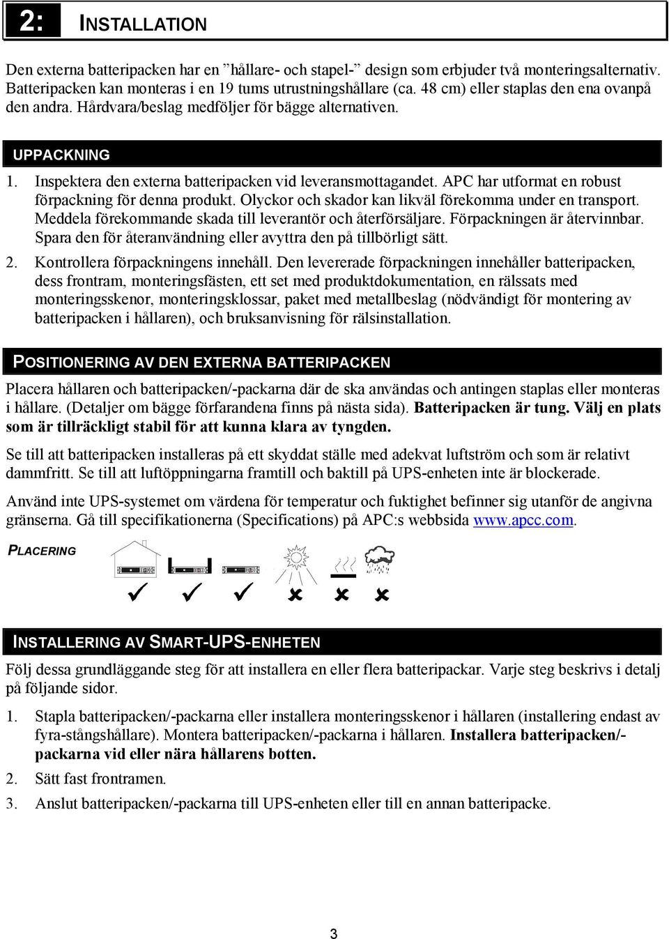 Inspektera den externa batteripacken vid leveransmottagandet. APC har utformat en robust förpackning för denna produkt. Olyckor och skador kan likväl förekomma under en transport.