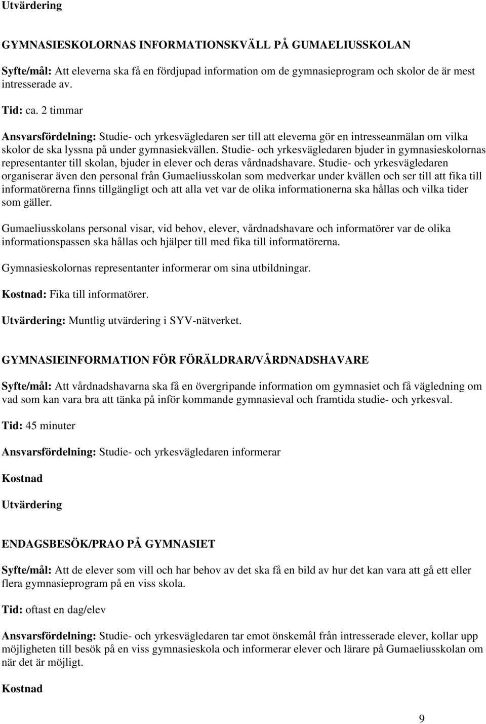 Studie- och yrkesvägledaren bjuder in gymnasieskolornas representanter till skolan, bjuder in elever och deras vårdnadshavare.