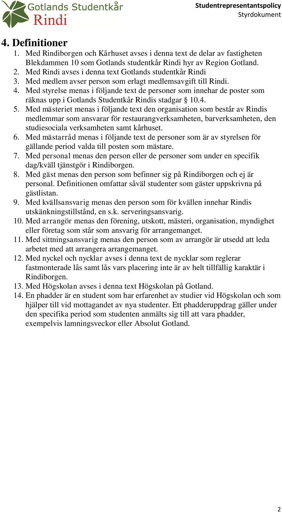 Med styrelse menas i följande text de personer som innehar de poster som räknas upp i Gotlands Studentkår Rindis stadgar 10.4. 5.