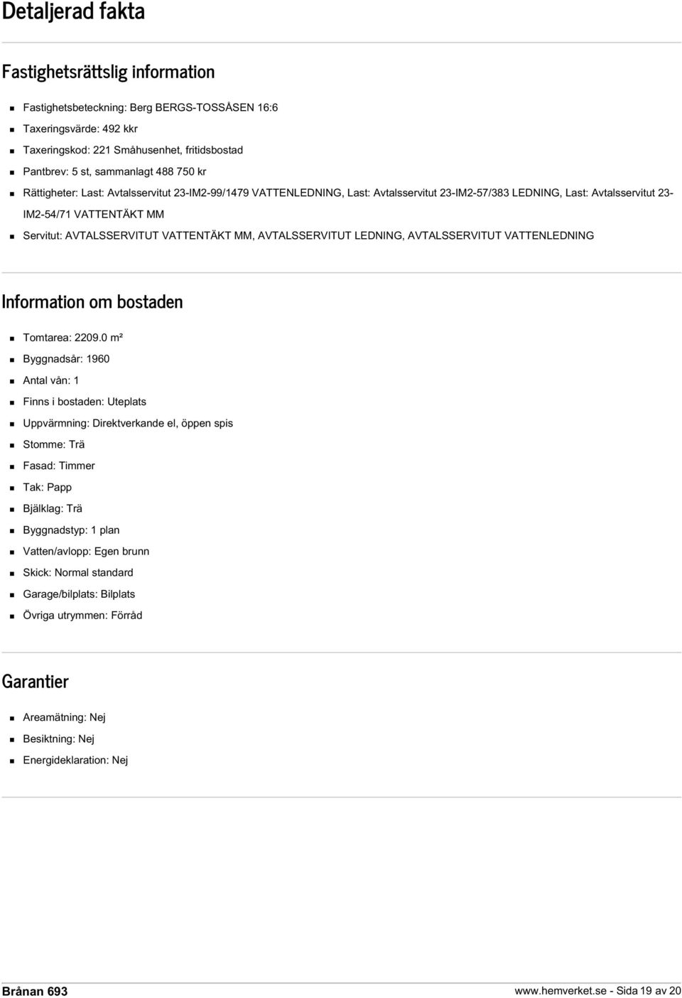 AVTALSSERVITUT LEDNING, AVTALSSERVITUT VATTENLEDNING Information om bostaden Tomtarea: 2209.