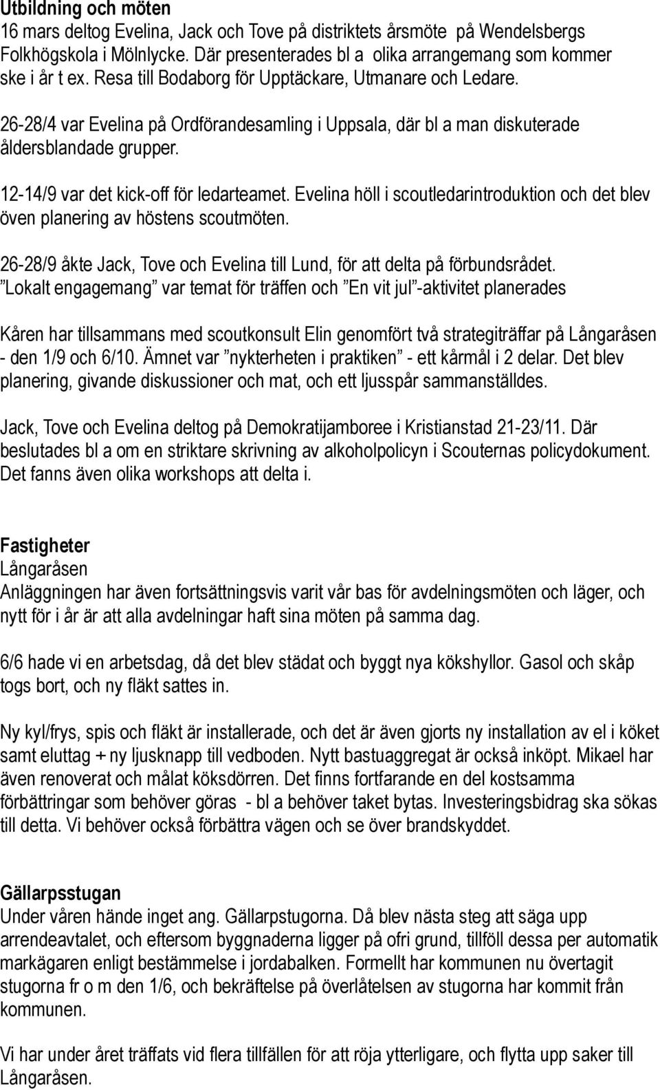 Evelina höll i scoutledarintroduktion och det blev öven planering av höstens scoutmöten. 26-28/9 åkte Jack, Tove och Evelina till Lund, för att delta på förbundsrådet.