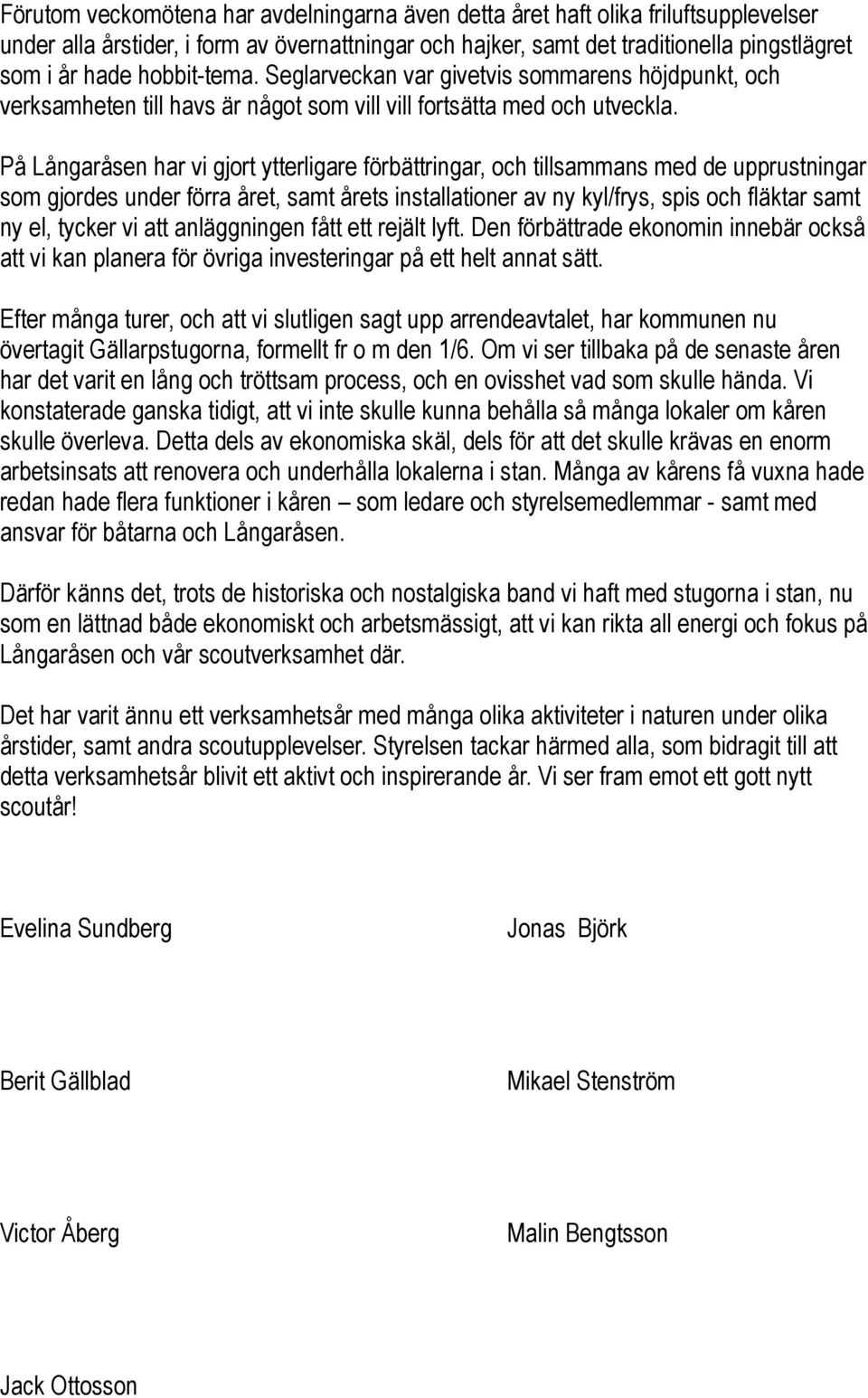 På Långaråsen har vi gjort ytterligare förbättringar, och tillsammans med de upprustningar som gjordes under förra året, samt årets installationer av ny kyl/frys, spis och fläktar samt ny el, tycker