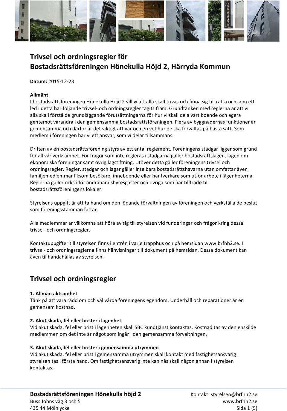 Grundtanken med reglerna är att vi alla skall förstå de grundläggande förutsättningarna för hur vi skall dela vårt boende och agera gentemot varandra i den gemensamma bostadsrättsföreningen.