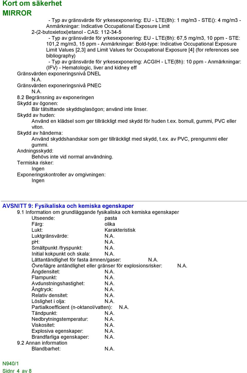 [4] (for references see bibliography) - Typ av gränsvärde för yrkesexponering: ACGIH - LTE(8h): 10 ppm - Anmärkningar: (IFV) - Hematologic, liver and kidney eff Gränsvärden exponeringsnivå DNEL