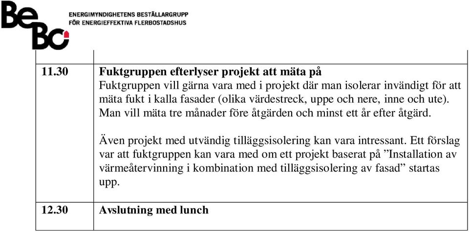 Man vill mäta tre månader före åtgärden och minst ett år efter åtgärd.