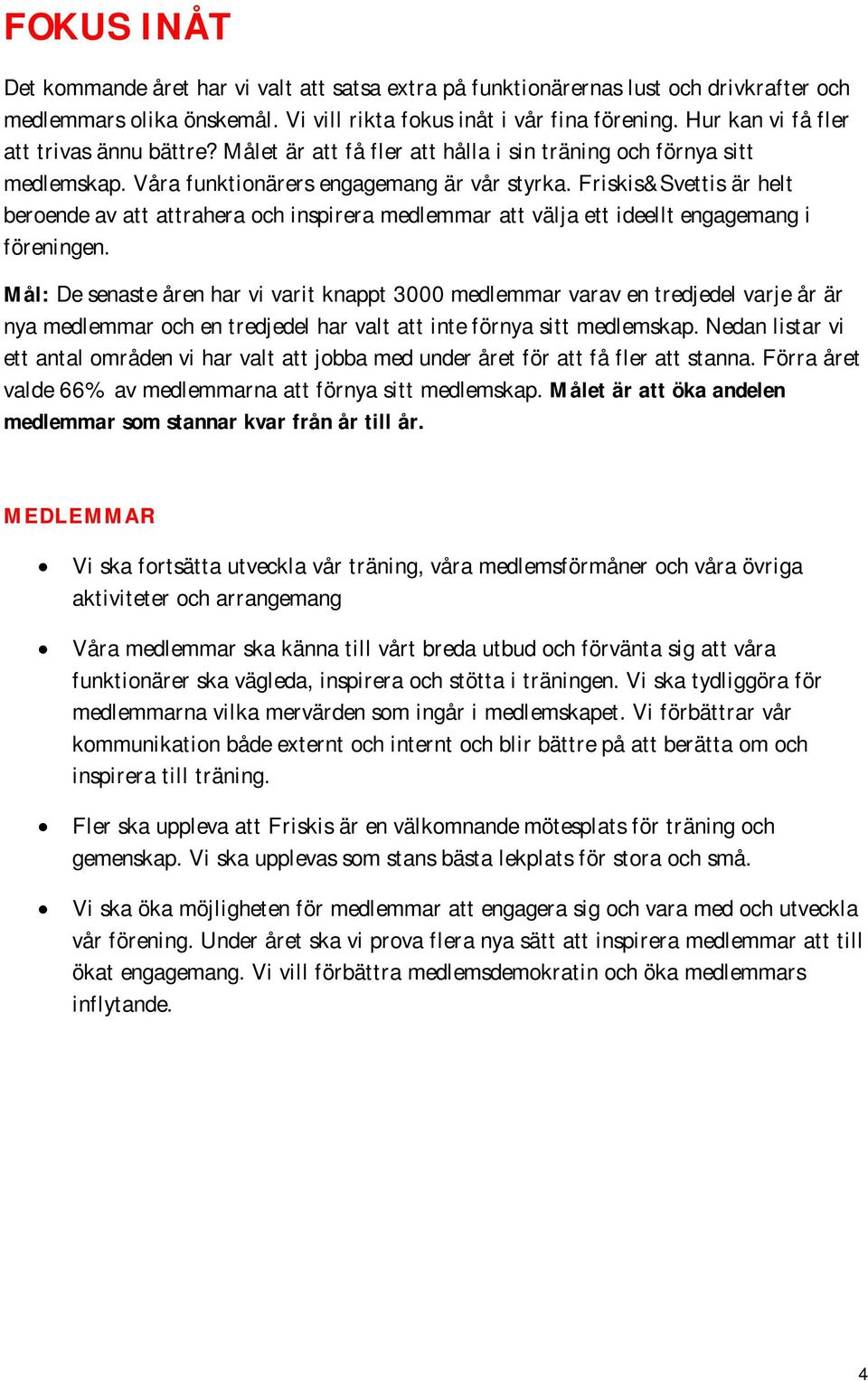 Friskis&Svettis är helt beroende av att attrahera och inspirera medlemmar att välja ett ideellt engagemang i föreningen.