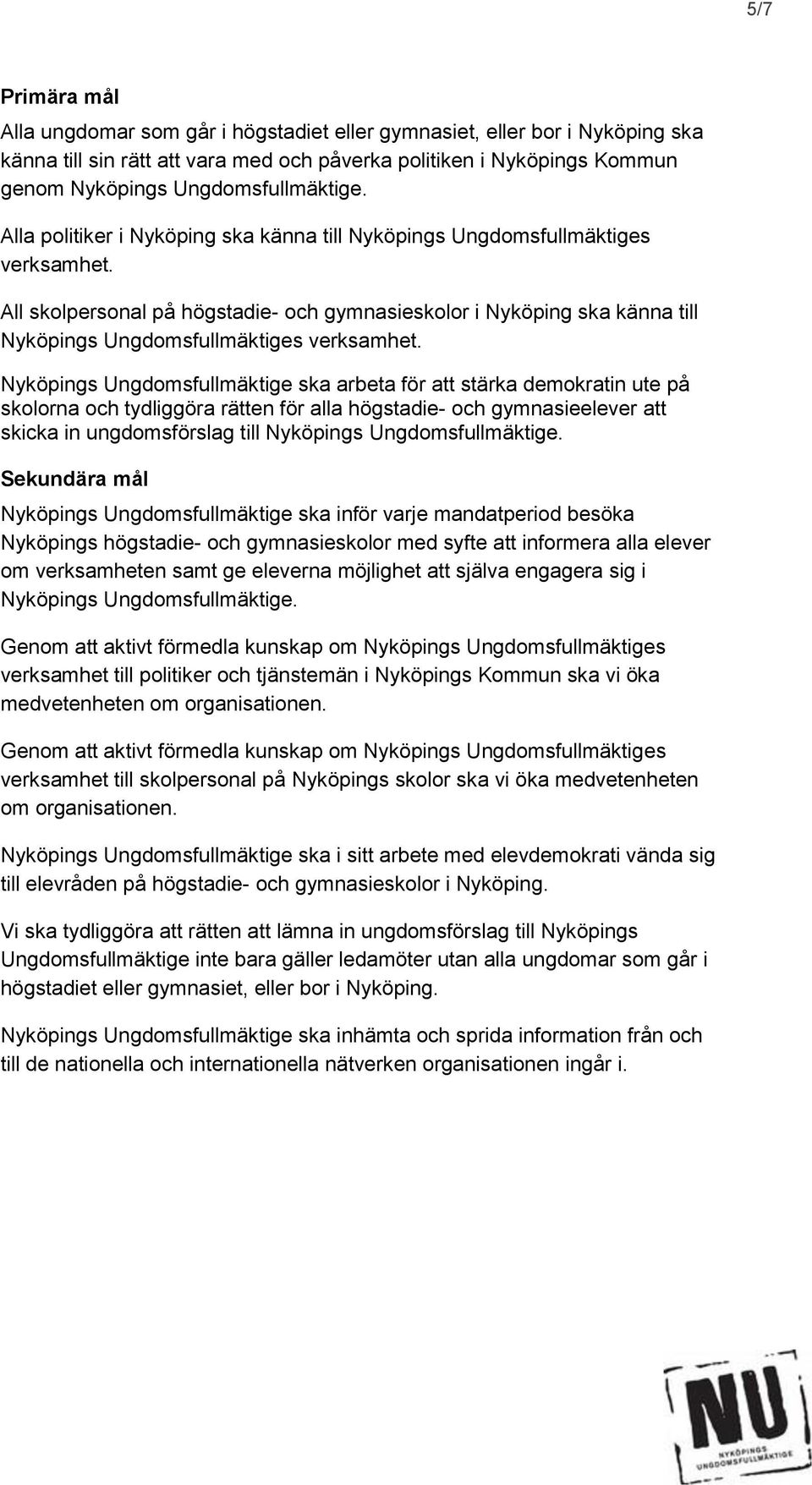 All skolpersonal på högstadie- och gymnasieskolor i Nyköping ska känna till Nyköpings Ungdomsfullmäktiges verksamhet.