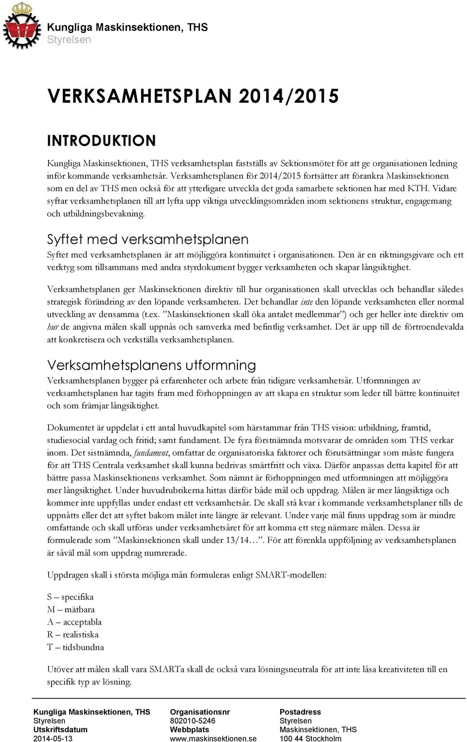 Vidare syftar verksamhetsplanen till att lyfta upp viktiga utvecklingsområden inom sektionens struktur, engagemang och utbildningsbevakning.