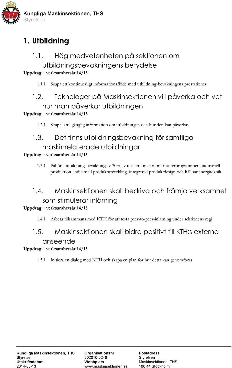 Det finns utbildningsbevakning för samtliga maskinrelaterade utbildningar 1.3.