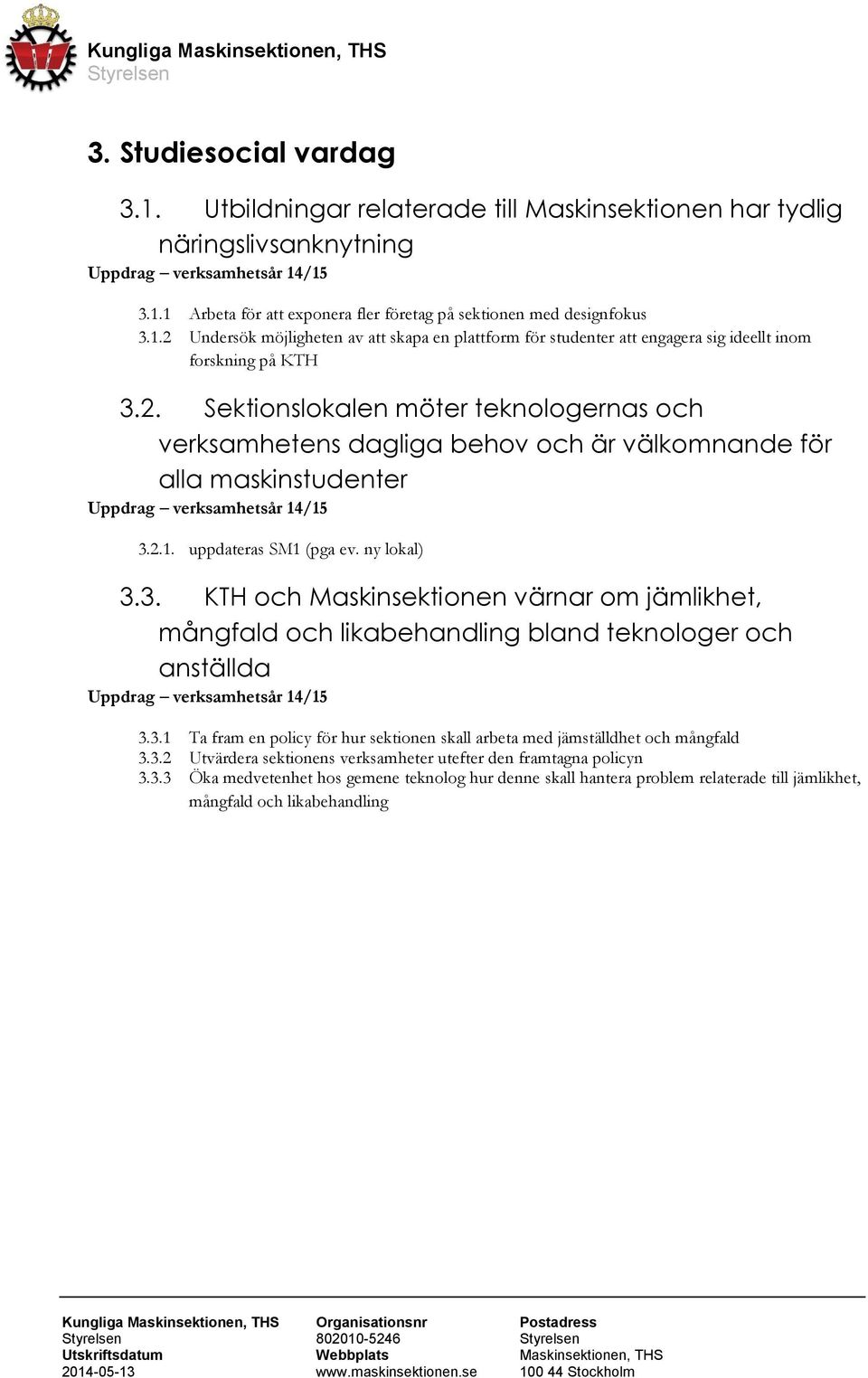 2.1. uppdateras SM1 (pga ev. ny lokal) 3.3. KTH och Maskinsektionen värnar om jämlikhet, mångfald och likabehandling bland teknologer och anställda 3.3.1 Ta fram en policy för hur sektionen skall arbeta med jämställdhet och mångfald 3.