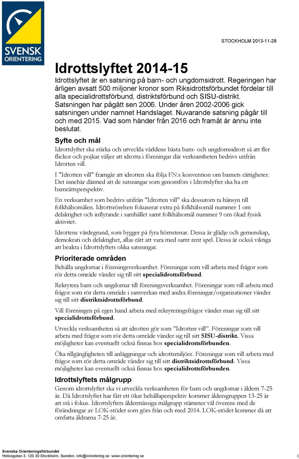 Under åren 2002-2006 gick satsningen under namnet Handslaget. Nuvarande satsning pågår till och med 2015. Vad som händer från 2016 och framåt är ännu inte beslutat.