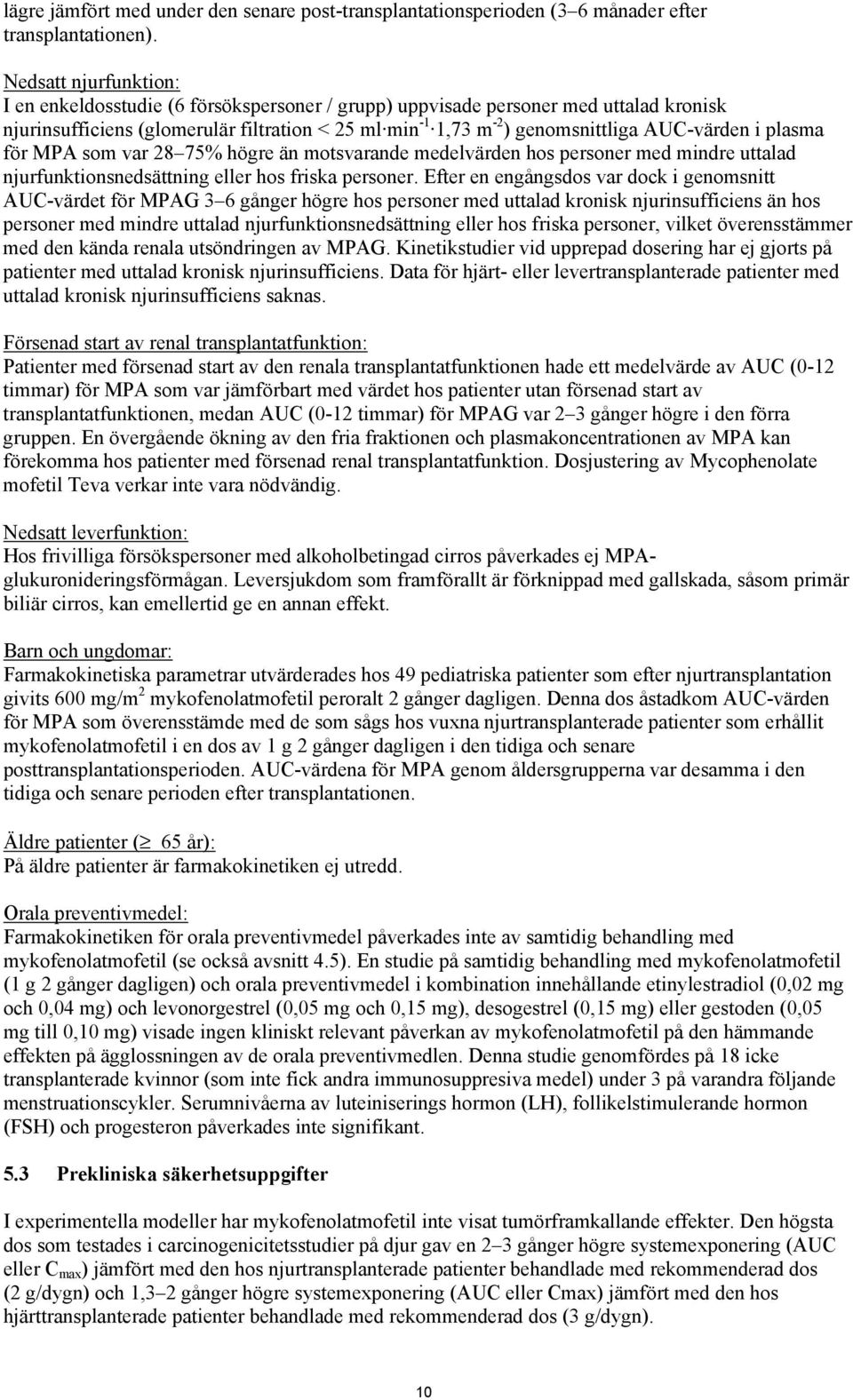 AUC-värden i plasma för MPA som var 28 75% högre än motsvarande medelvärden hos personer med mindre uttalad njurfunktionsnedsättning eller hos friska personer.