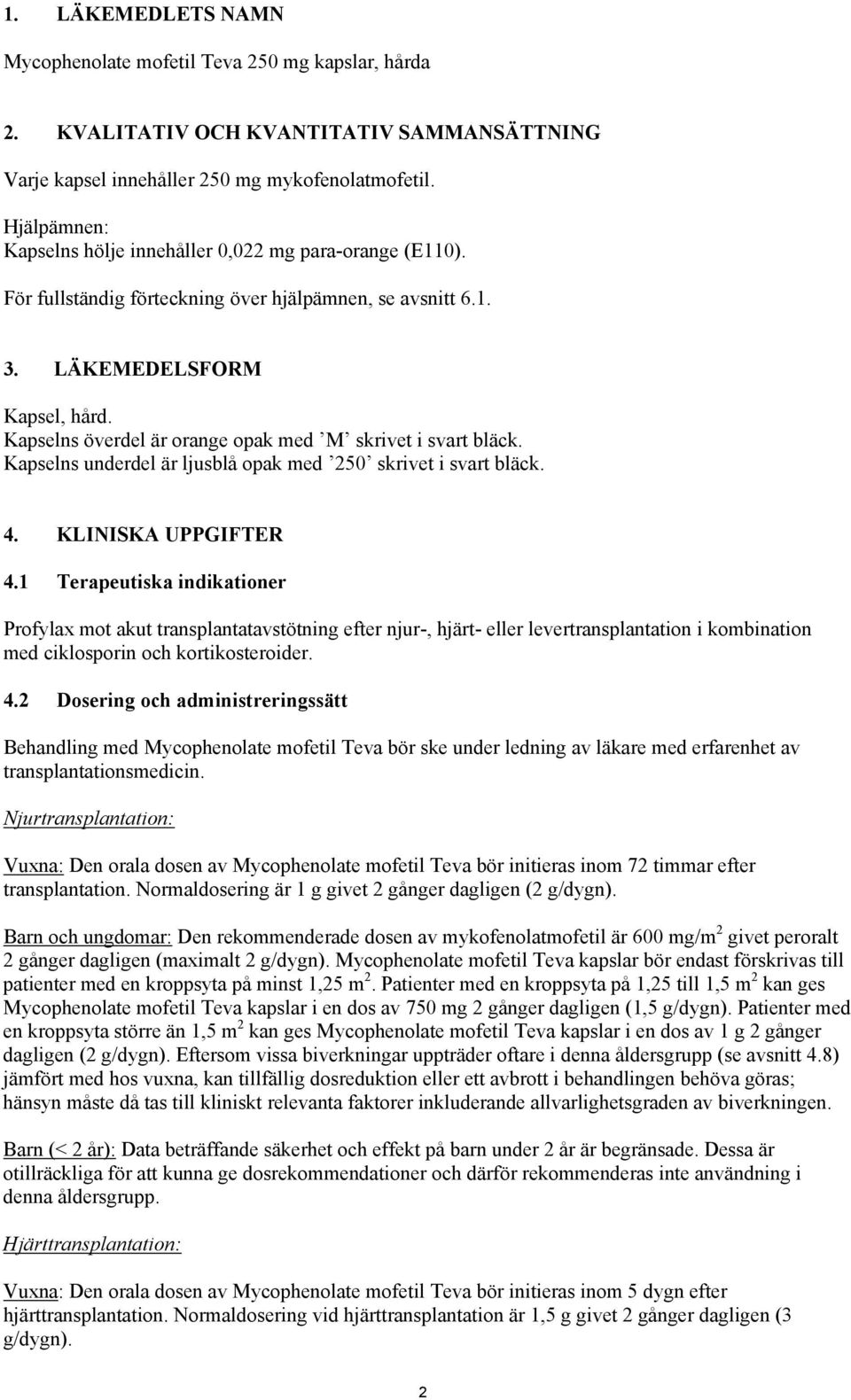 Kapselns överdel är orange opak med M skrivet i svart bläck. Kapselns underdel är ljusblå opak med 250 skrivet i svart bläck. 4. KLINISKA UPPGIFTER 4.