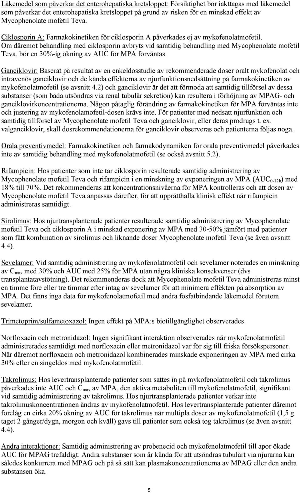 Om däremot behandling med ciklosporin avbryts vid samtidig behandling med Mycophenolate mofetil Teva, bör en 30%-ig ökning av AUC för MPA förväntas.