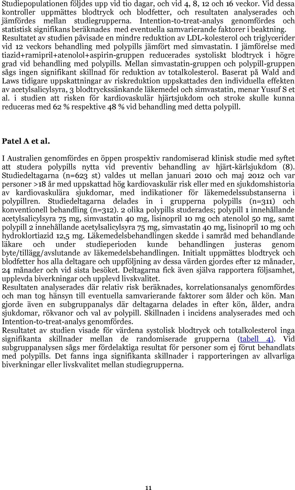Resultatet av studien påvisade en mindre reduktion av LDL-kolesterol och triglycerider vid 12 veckors behandling med polypills jämfört med simvastatin.