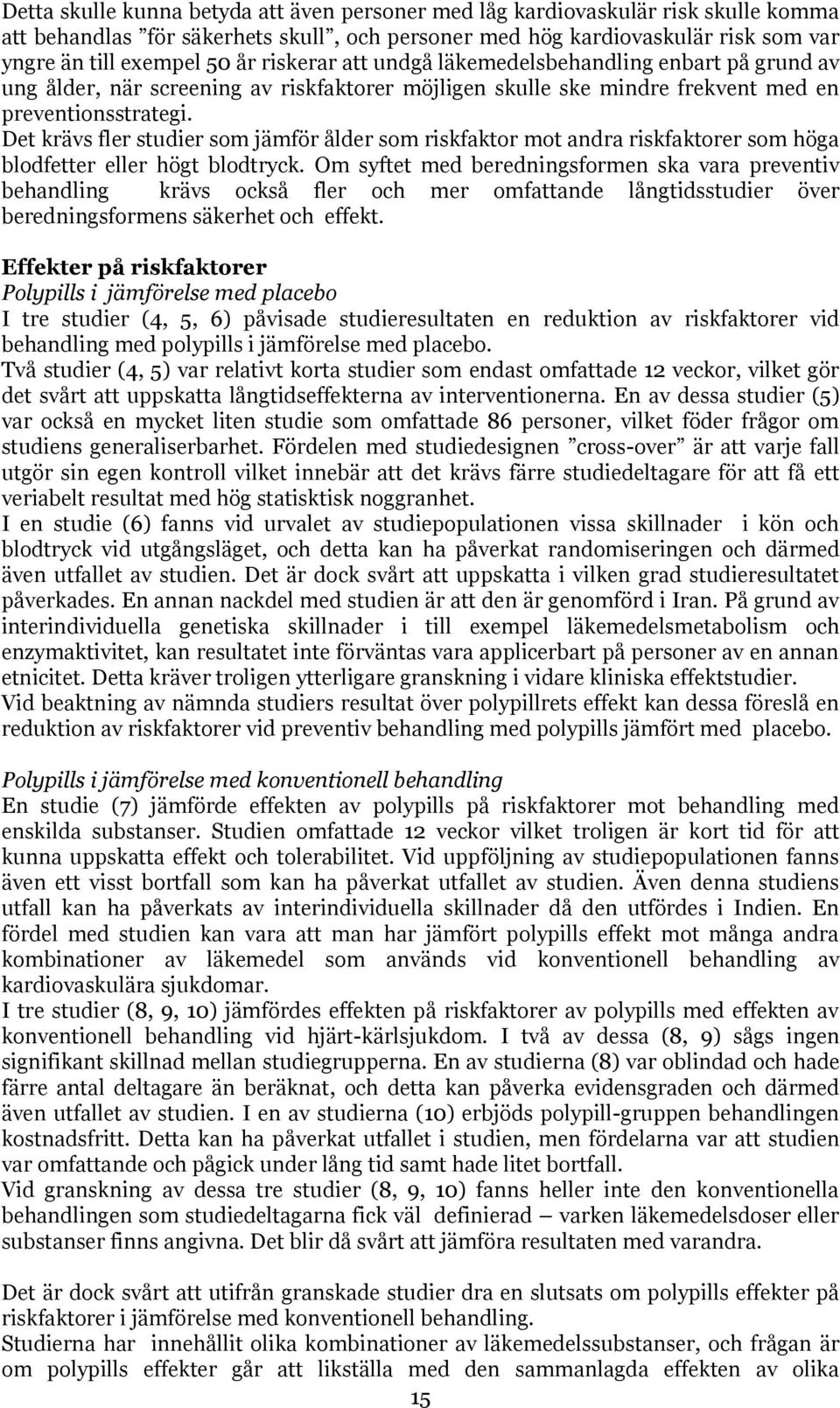 Det krävs fler studier som jämför ålder som riskfaktor mot andra riskfaktorer som höga blodfetter eller högt blodtryck.
