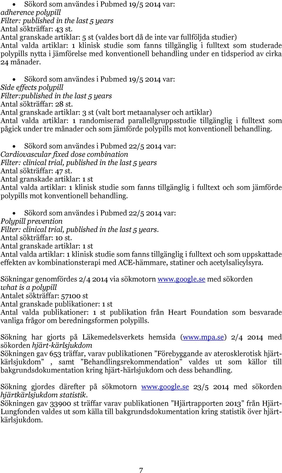 konventionell behandling under en tidsperiod av cirka 24 månader. Sökord som användes i Pubmed 19/5 2014 var: Side effects polypill Filter:published in the last 5 years Antal sökträffar: 28 st.