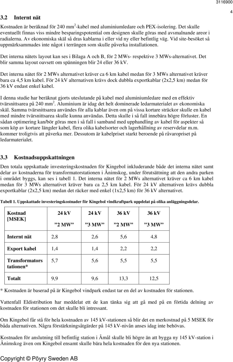 Vid site-besöket så uppmärksammades inte något i terrängen som skulle påverka installationen. 4 Det interna nätets layout kan ses i Bilaga A och B, för 2 MWs- respektive 3 MWs-alternativet.