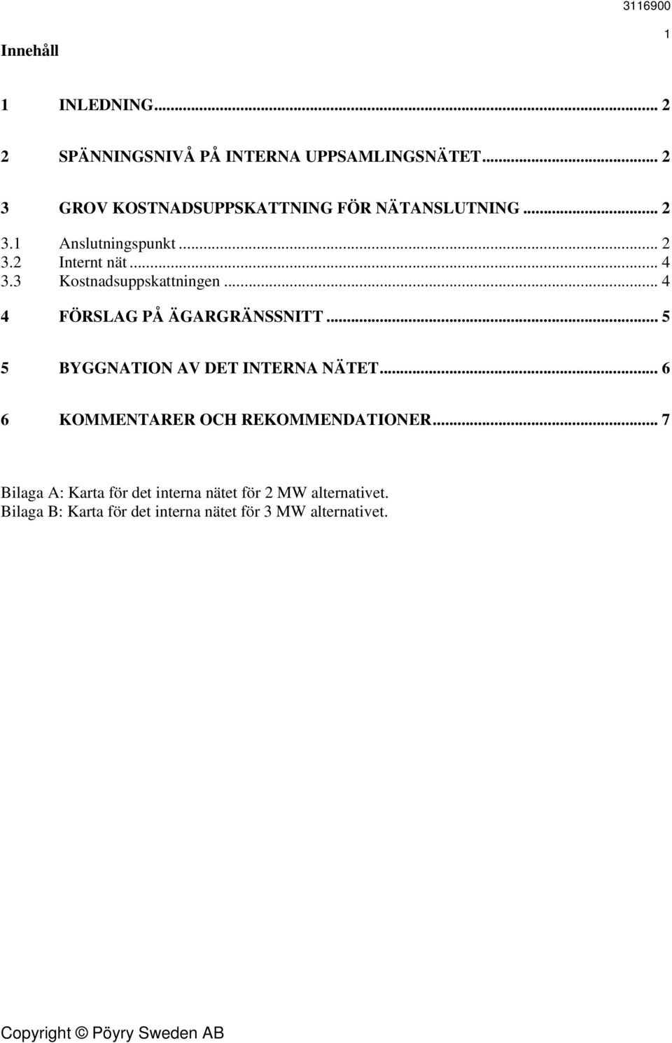 3 Kostnadsuppskattningen... 4 4 FÖRSLAG PÅ ÄGARGRÄNSSNITT... 5 5 BYGGNATION AV DET INTERNA NÄTET.