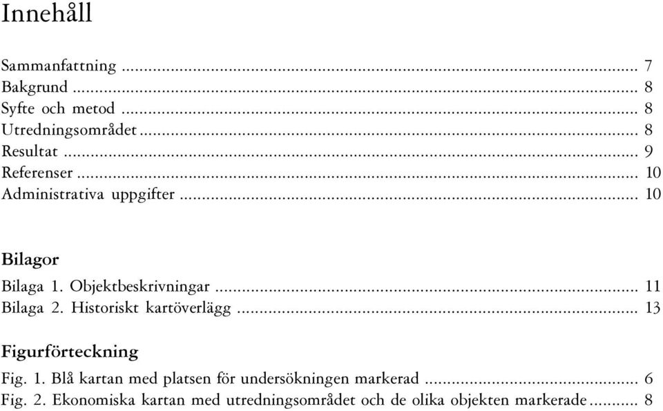 2 Historiskt kartöverlägg 13 Figurförteckning Fig 1 Blå kartan med platsen för