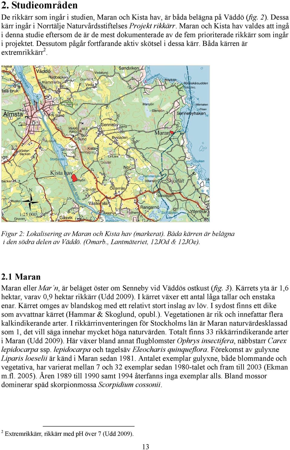 Båda kärren är extremrikkärr2. Figur 2: Lokalisering av Maran och Kista hav (markerat). Båda kärren är belägna i den södra delen av Väddö. (Omarb., Lantmäteriet, 12JOd & 12JOe). 2.1 Maran Maran eller Mar n, är beläget öster om Senneby vid Väddös ostkust (fig.