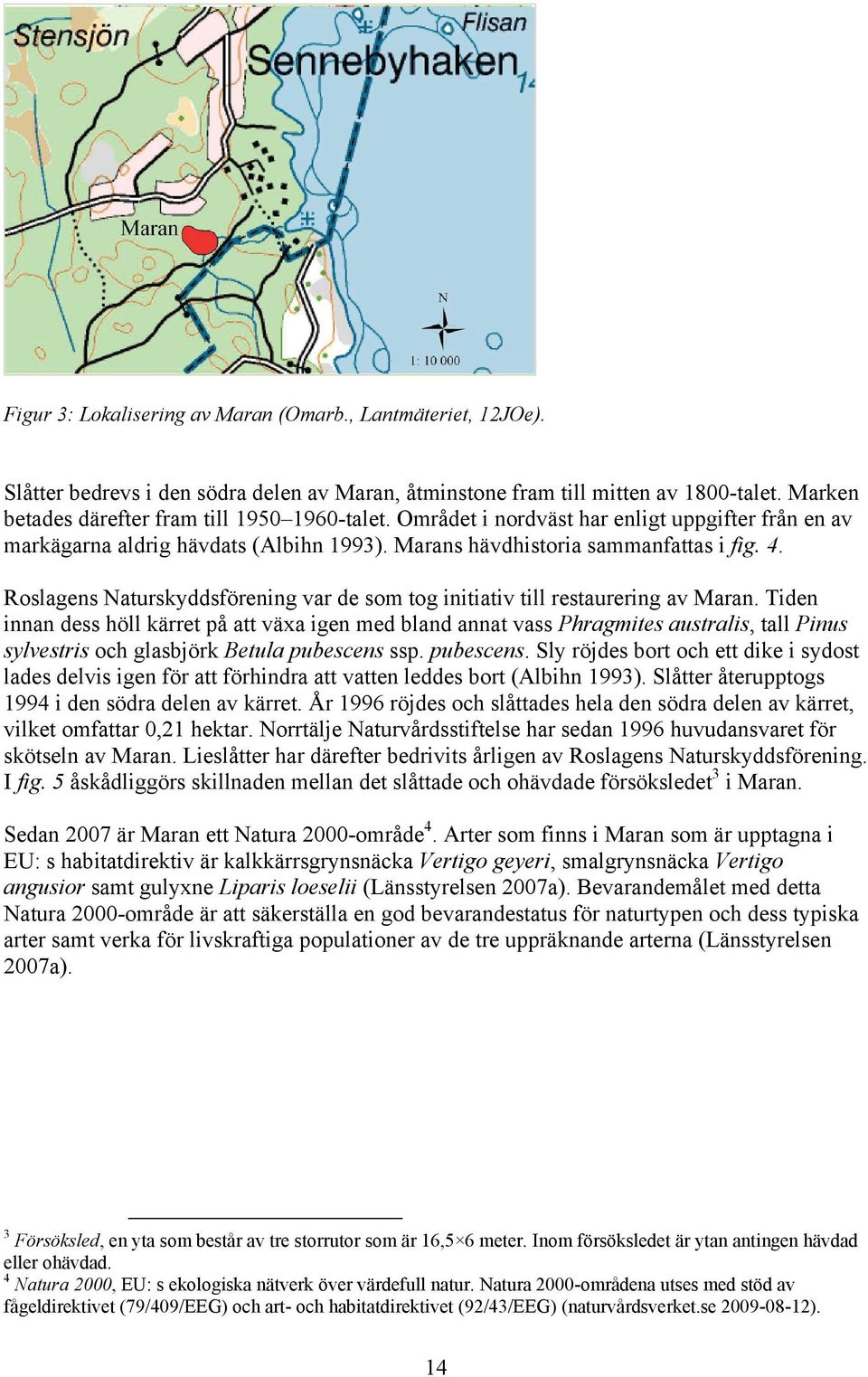 Roslagens Naturskyddsförening var de som tog initiativ till restaurering av Maran.